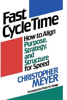 Fast Cycle Time: How to Align Purpose Strategy and Structure for Speed