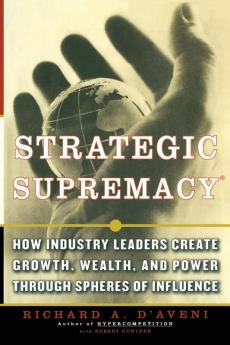 Strategic Supremacy: How Industry Leaders Create Growth Wealth and Power through Spheres of Influence