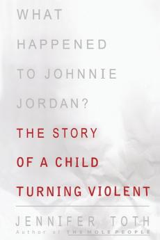 What Happened to Johnnie Jordan?: The Story of a Child Turning Violent