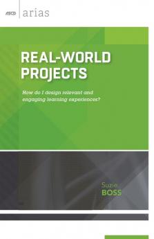 Real-World Projects: How Do I Design Relevant and Engaging Learning Experiences? (ASCD Arias)