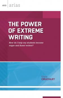 The Power of Extreme Writing: How Do I Help My Students Become Eager and Fluent Writers? (ASCD Arias)