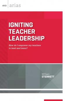 Igniting Teacher Leadership: How Do I Empower My Teachers to Lead and Learn? (ASCD Arias)