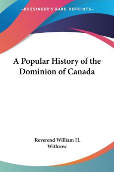 A Popular History of the Dominion of Canada