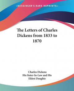 The Letters of Charles Dickens from 1833 to 1870