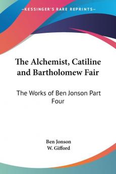 The Alchemist Catiline and Bartholomew Fair: The Works of Ben Jonson Part Four