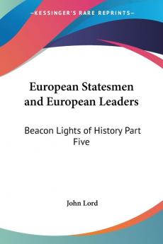 European Statesmen and European Leaders: Beacon Lights of History Part Five