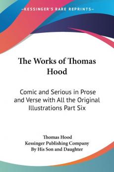 The Works of Thomas Hood: Comic and Serious in Prose and Verse With All the Original Illustrations Part Six