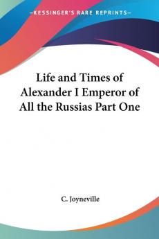 Life and Times of Alexander I Emperor of All the Russias Part One