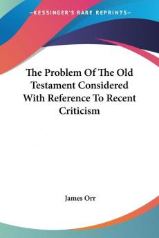 The Problem Of The Old Testament Considered With Reference To Recent Criticism