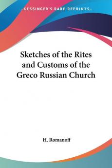 Sketches Of The Rites And Customs Of The Greco Russian Church