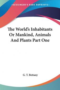 The World's Inhabitants Or Mankind Animals And Plants Part One