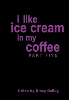 i like ice cream in my coffee part five