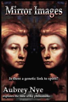 Mirror Images: Is This a Genetic Link to Spirit?/ Aubrey Nye Explores the Look-alike Phenomena