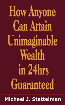 How Anyone Can Attain Unimaginable Wealth in 24hrs Guaranteed