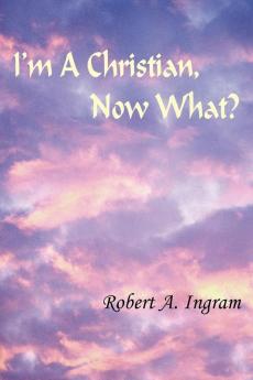 I'm A Christian Now What?