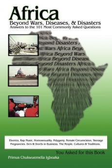 Africa Beyond Wars Diseases & Disasters. Answers to the 101 Most Commonly Asked Questions