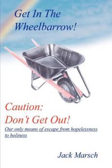 GET IN THE WHEELBARROW! CAUTION