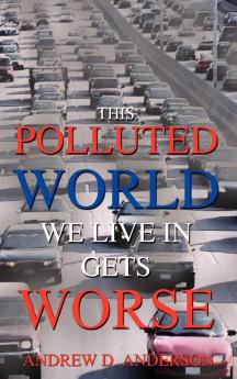 This Polluted World We Live In Gets Worse