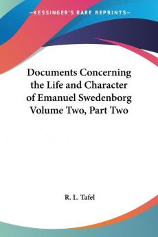 Documents Concerning the Life and Character of Emanuel Swedenborg Volume Two Part Two: 2