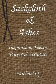 Sackcloth & Ashes: Inspiration Poetry Prayer & Scripture