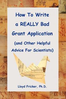 How to Write a REALLY Bad Grant Application (and Other Helpful Advice For Scientists)