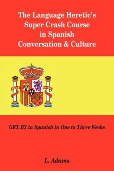 The Language Heretic's Super Crash Course in Spanish Conversation & Culture