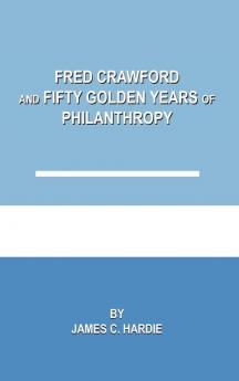 Fred Crawford and Fifty Golden Years of Philanthropy
