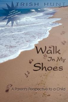 Walk In My Shoes: A Parent's Perspective to a Child A Child's Perspective to a Parent