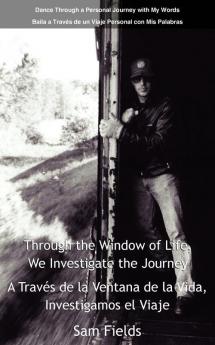 Through the Window of Life We Investigate the Journey - A Travs de La Ventana de La Vida Investigamos El Viaje