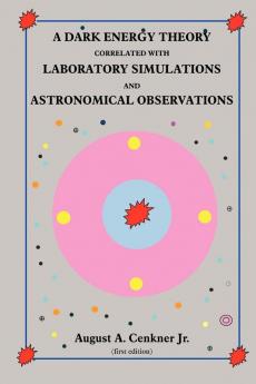 A Dark Energy Theory Correlated With Laboratory Simulations And Astronomical Observations