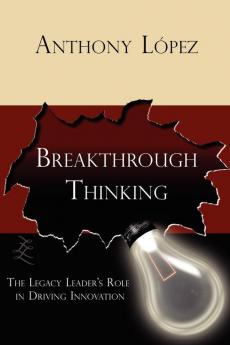 Breakthrough Thinking: The Legacy Leader's Role in Driving Innovation