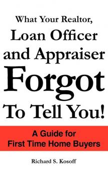 What Your Realtor Loan Officer and Appraiser Forgot to Tell You!