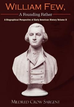 William Few A Founding Father: A Biographical Perspective of Early American History Volume II: 2