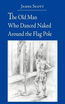 The Old Man Who Danced Naked Around the Flag Pole