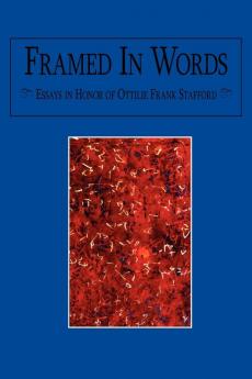 Framed In Words: Essays in Honor of Ottilie Frank Stafford