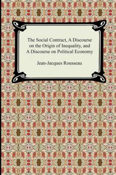 The Social Contract A Discourse on the Origin of Inequality and A Discourse on Political Economy
