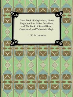 Great Book of Magical Art Hindu Magic and East Indian Occultism and the Book of Secret Hindu Ceremonial and Talismanic Magic