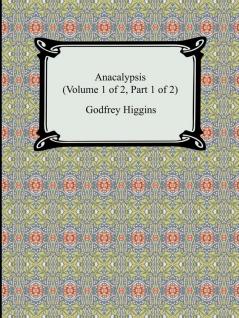 Anacalypsis (Volume 1 of 2 Part 1 of 2)