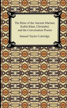 The Rime of the Ancient Mariner Kubla Khan Christabel and the Conversation Poems