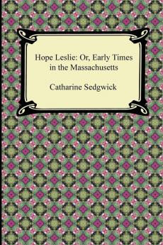 Hope Leslie: Or Early Times in the Massachusetts