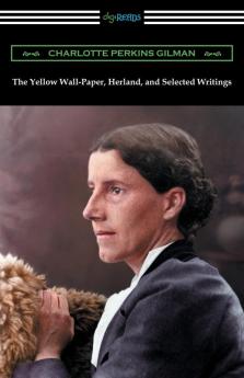 The Yellow Wall-Paper Herland and Selected Writings