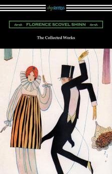 The Collected Works of Florence Scovel Shinn (The Game of Life and How to Play It Your Word Is Your Wand The Secret Door to Success and The Power of the Spoken Word)