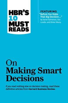 HBR's 10 Must Reads on Making Smart Decisions (with featured article Before You Make That Big Decision... by Daniel Kahneman Dan Lovallo and Olivier Sibony)