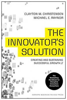 The Innovators Solution Creating and Sustaining Successful Growth