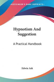 Hypnotism and Suggestion: A Practical Handbook