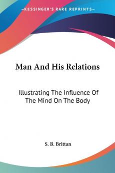 Man and His Relations: Illustrating the Influence of the Mind on the Body