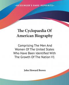 The Cyclopaedia Of American Biography: Comprising The Men And Women Of The United States Who Have Been Identified With The Growth Of The Nation V1