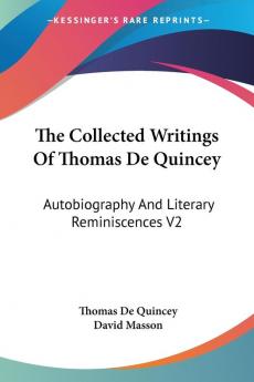 The Collected Writings Of Thomas De Quincey: Autobiography And Literary Reminiscences V2