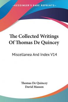 The Collected Writings of Thomas De Quincey: Miscellanea and Index: Miscellanea And Index V14