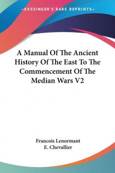 A Manual of the Ancient History of the East to the Commencement of the Median Wars